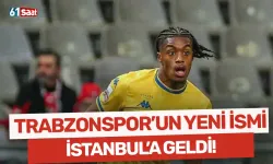 Trabzonspor'un yeni transferi İstanbul'a geldi!