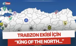 Trabzon ekibi, "King of the North"