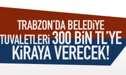 Trazon’da Belediye 300 bin TL bedelle tuvalet kiralayacak..