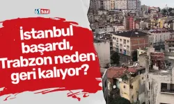 İstanbul başardı, Trabzon neden geri kalıyor?