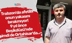 Trabzon'da afetler onun yakasını bırakmıyor! 9 yıl önce Beşikdüzü'nde şimdi de Ortahisar'da...
