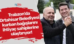 Trabzon'da Ortahisar Belediyesi kurban bağışlarını ihtiyaç sahiplerine ulaştırıyor!