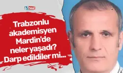 Trabzonlu akademisyen Mardin'de neler yaşadı? Darp edildiler mi...