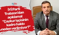 İYİ Parti Trabzon İl Başkanı Muhammet Erkan’dan açıklama: “Çaykur işçisinin kadro hakkı neden verilmiyor?"