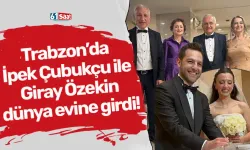Trabzon’da İpek Çubukçu ile Giray Özekin dünya evine girdi!