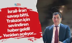 İsrail-İran savaşı bitti Trabzon için sevindiren haber geldi! Yeniden açılıyor...