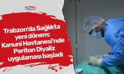Trabzon’da Sağlıkta yeni dönem: Kanuni Hastanesi’nde Periton Diyaliz uygulaması başladı