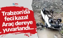 Trabzon'da feci kaza! Araç dereye yuvarlandı...