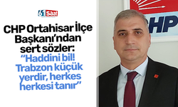 CHP Ortahisar İlçe Başkanı’ndan sert sözler: “Haddini bil! Trabzon küçük yerdir, herkes herkesi tanır”