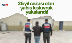25 yıl cezası olan şahıs kıskıvrak yakalandı