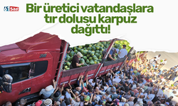 Bir üretici vatandaşlara tır dolusu karpuz dağıttı!
