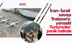 İran-İsrail savaşı Trabzon’a yansıdı! Turizmciler panik halinde