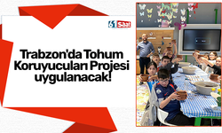 Trabzon'da Tohum Koruyucuları Projesi uygulanacak!