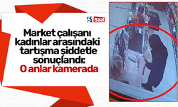 Market çalışanı kadınlar arasındaki tartışma şiddetle sonuçlandı: O anlar kamerada