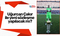 Uğurcan Çakır ile yeni sözleşme yapılacak mı?