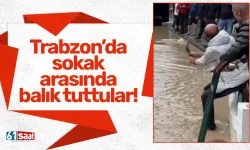 Trabzon'da sokak arasında balık tuttular...