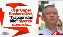 CHP Genel Başkanı Özel, "Trabzon'dan bile" diyerek duyurdu...