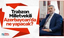 Trabzon Milletvekili Azerbaycan'da ne yapacak?