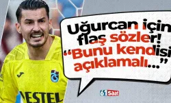 Uğurcan için flaş sözler! “Bunu kendisi açıklamalı…”