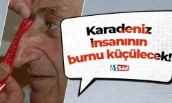 Karadeniz insanının burnu küçülecek!