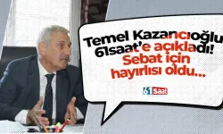 Temel Kazancıoğlu 61saat’e açıkladı! Sebat için hayırlısı oldu…