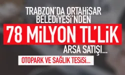 Trabzon'da Ortahisar Belediyesi 78 Milyonluk satış yapacak...