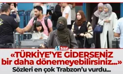 "Türkiye'ye giderseniz bir daha dönemeyebilirsiniz..." sözleri en çok Trabzon'u vurdu...