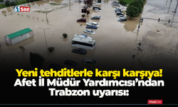 Afet İl Müdür Yardımcısı’ndan Trabzon uyarısı: Yeni tehditlerle karşı karşıya!