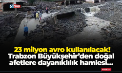 Trabzon Büyükşehir’den doğal afetlere dayanıklılık hamlesi… 23 milyon avro kullanılacak!