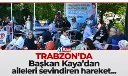 Trabzon'da Başkan Kaya'dan aileleri sevindiren hareket...