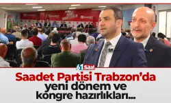Saadet Partisi Trabzon'da yeni dönem ve kongre...