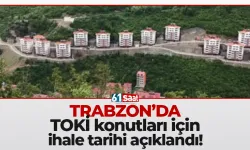 Trabzon'da TOKİ konutları için ihale tarihi açıklandı!