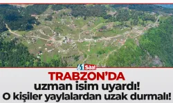 Trabzon'da uzman isim uyardı! O kişiler yaylalardan uzak durmalı...