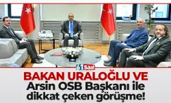 Bakan Uraloğlu ve Arsin OSB Başkanı Sakarya arasında dikkat çeken görüşme!