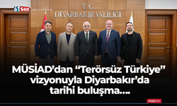 MÜSİAD’dan “Terörsüz Türkiye” vizyonuyla Diyarbakır’da tarihi buluşma….