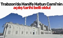 Trabzon’da Hanife Hatun Cami’nin açılış tarihi belli oldu!