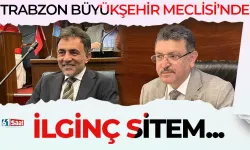 Trabzon Büyükşehir Meclisi'nde ilginç sitem...
