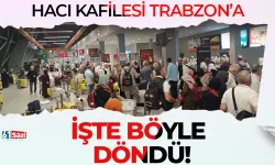 Hacı kafilesi kutsal topraklardan Trabzon'a işte böyle döndü