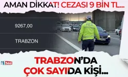 Aman dikkat! Bunun cezası 9 bin tl... Trabzon'da çok sayıda kişi...