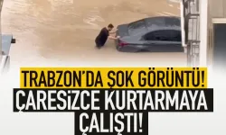 Trabzon'da araçlarını iterek kurtarmaya çalıştılar...