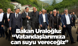 Bakan Uraloğlu: “Vatandaşlarımıza can suyu vereceğiz”