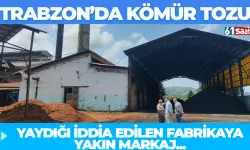 Trabzon'da kömür tozu yaydığı iddia edilen fabrikaya yakın markaj