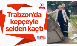 Trabzon'da kepçeyle selden kaçtı