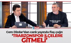 Cem Dizdar'dan Trabzonspor'a çağrı 'İlçelere gitsinler'