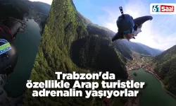 Trabzon'da özellikle Arap turistler adrenalin yaşıyorlar