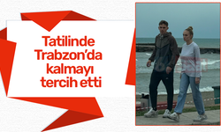 Tatilinde Trabzon’da kalmayı tercih etti