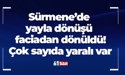 Sürmene’de yayla dönüşü faciadan dönüldü! Çok sayıda yaralı var