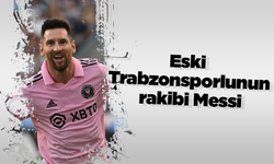 Eski Trabzonsporlunun rakibi Messi