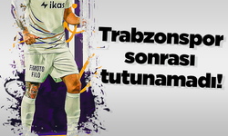 Trabzonspor sonrası tutunamadı!