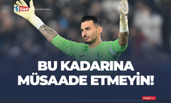 Uğurcan için bu kadarına müsaade etmeyin